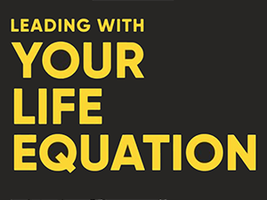 Leading with Your Life Equation